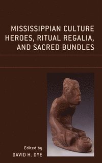 bokomslag Mississippian Culture Heroes, Ritual Regalia, and Sacred Bundles