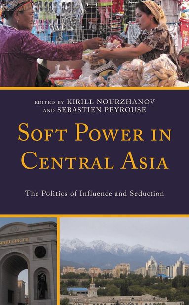 Kirill Nourzhanov, Sebastien Peyrouse - Soft Power in Central Asia, Häftad