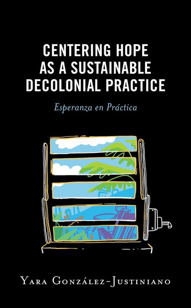 Yara González-Justiniano - Centering Hope as a Sustainable Decolonial Practice, Häftad