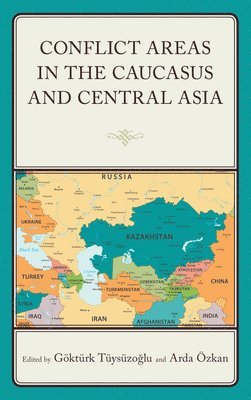 Göktürk Tüysüzoglu, Arda Özkan, Gokturk Tuysuzoglu, Arda Ozkan - Conflict Areas in the Caucasus and Central Asia, Inbunden