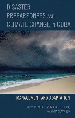 Emily J. Kirk, Isabel Story, Anna Clayfield - Disaster Preparedness and Climate Change in Cuba, Inbunden