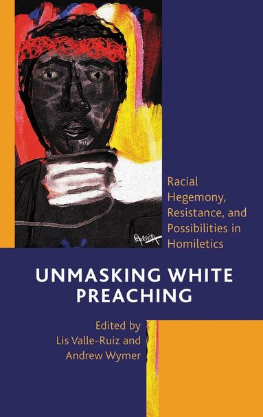 Lis Valle-Ruiz, Andrew Wymer - Unmasking White Preaching, Häftad