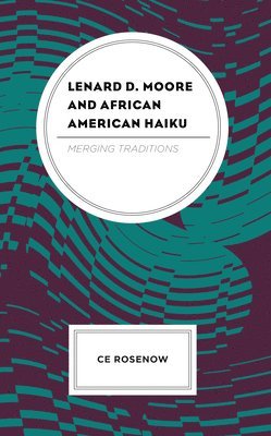 Ce Rosenow - Lenard D. Moore and African American Haiku, Inbunden