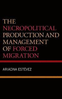 bokomslag The Necropolitical Production and Management of Forced Migration