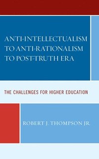bokomslag Anti-intellectualism to Anti-rationalism to Post-truth Era