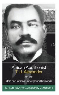 bokomslag African Abolitionist T. J. Alexander on the Ohio and Indiana Underground Railroads