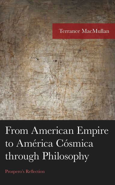 Terrance MacMullan - From American Empire to América Cósmica through Philosophy, Inbunden