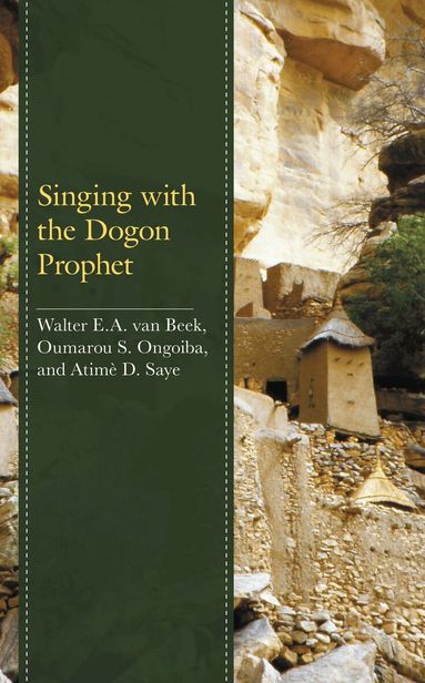 Walter E.A. van Beek, Oumarou S. Ongoiba, Atimè D. Saye - Singing with the Dogon Prophet, Inbunden