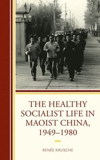 bokomslag The Healthy Socialist Life in Maoist China, 19491980