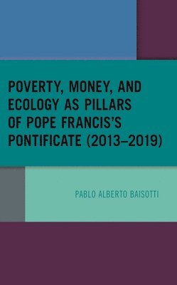 Poverty, Money, and Ecology as Pillars of Pope Francis' Pontificate (20132019) 1