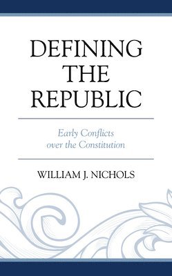 William J. Nichols - Defining the Republic, Inbunden