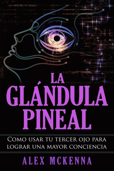 bokomslag La Glándula Pineal: Como Usar Tu Tercer Ojo Para Lograr Una Mayor Conciencia