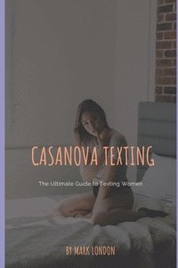 bokomslag Casanova Texting: The Ultimate Guide to Texting Women