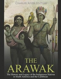 bokomslag The Arawak: The History and Legacy of the Indigenous Natives in South America and the Caribbean