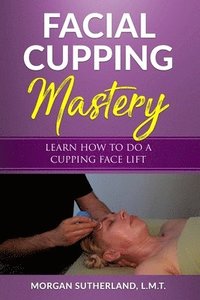 bokomslag Facial Cupping Mastery: Learn How To Do