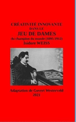 bokomslag Créativité innovante dans le Jeu de Dames du champion du monde (1895-1912) Isidore Weiss