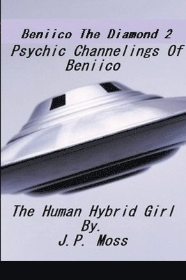 bokomslag Beniico The Diamond 2 Psychic Channelings Of Beniico The Alien Human Hybrid Girl.