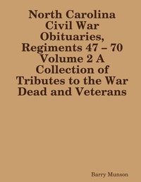 bokomslag North Carolina Civil War Obituaries, Regiments 47 - 70 Volume 2 A Collection of Tributes to the War Dead and Veterans