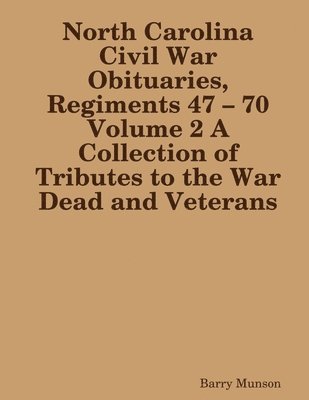 bokomslag North Carolina Civil War Obituaries, Regiments 47 - 70 Volume 2 A Collection of Tributes to the War Dead and Veterans