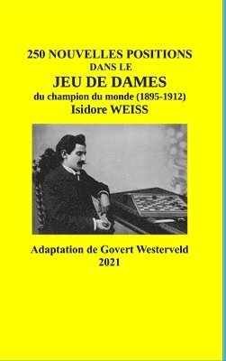 bokomslag 250 Nouvelles positions dans le Jeu de Dames du champion du monde (1895-1912) Isidore Weiss