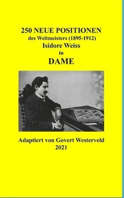 Govert Westerveld - 250 Neue Positionen des Weltmeisters (1895-1912) Isidore Weiss in Dame, Inbunden