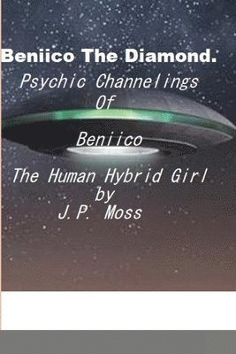 bokomslag Beniico The Diamond Psychic Channelings Of Beniico The Alien Human Hybrid Girl.