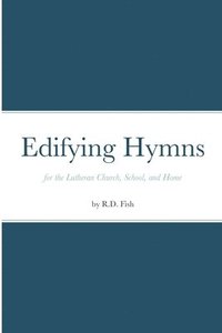 bokomslag Edifying Hymns for the Lutheran Church, School, and Home