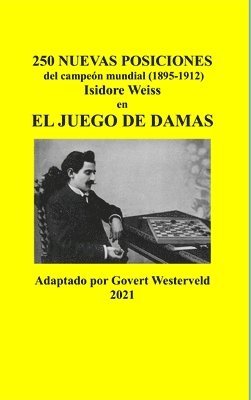 250 Nuevas posiciones del Campen Mundial (1895-1912) Isidore Weiss en el Juego de Damas 1