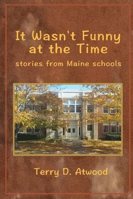 It Wasn't Funny at the Time   Stories from Maine Schools 1