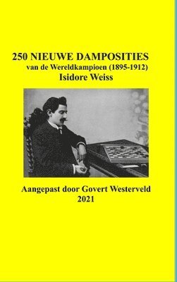 250 Nieuwe Damposities van de Wereldkampioen (1895-1912) Isidore Weiss. 1