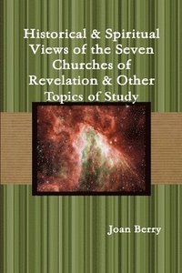 bokomslag Historical & Spiritual Views of the Seven Churches of Revelation & Other Topics of Study