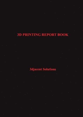 3djacent Solutions - 3D Printing Report Book, Häftad