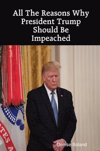 bokomslag All The Reasons Why President Trump Should Be Impeached