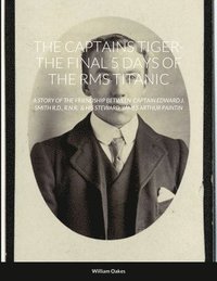 bokomslag The Captains Tiger- The 5 Days of the RMS Titanic