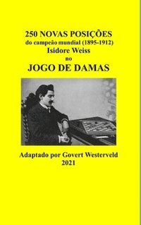 bokomslag 250 Novas posies do campeo mundial (1895-1912) Isidore Weiss no jogo de damas.