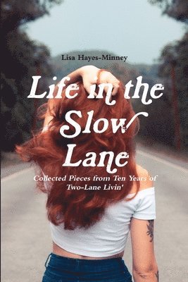 Lisa Hayes-Minney - Life in the Slow Lane: Collected Pieces from Ten Years of Two-Lane Livin', Häftad