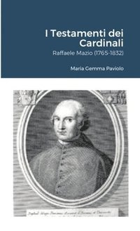 bokomslag I Testamenti dei Cardinali: Raffaele Mazio (1765-1832)
