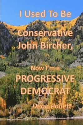 I Used To Be a Conservative John Bircher; Now I'm a Progressive Democrat