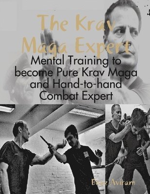 bokomslag The Krav Maga Expert - Mental Training to become Pure Krav Maga and Hand-to-hand Combat Expert