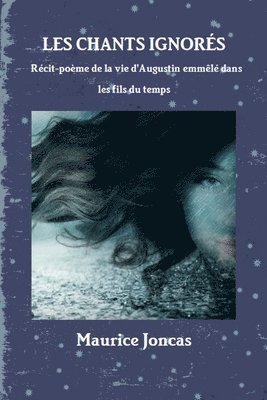 bokomslag Les chants ignorés- Récit-poème de la vie d'Augustin, emmêlée dans les fils du temps
