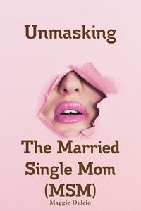 bokomslag Unmasking The Married Single Mom(MSM)