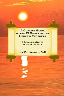 A Concise Guide to the 17 Books of the Hebrew Prophets 1