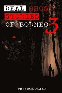 bokomslag Real Ghost Stories of Borneo 3