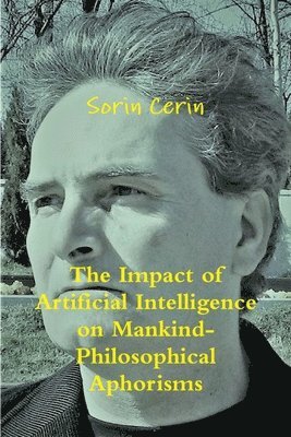Sorin Cerin - The Impact of Artificial Intelligence on Mankind- Philosophical Aphorisms, Häftad