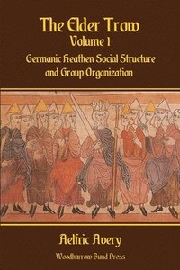 bokomslag The Elder Trow Volume I: Germanic Heathen Social Structure and Group Organization