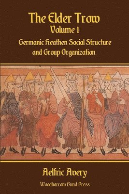 The Elder Trow Volume I: Germanic Heathen Social Structure and Group Organization 1