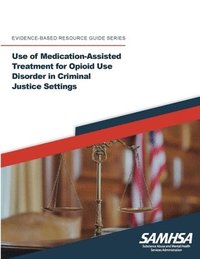 bokomslag Use of Medication-Assisted Treatment for Opioid Use Disorder in Criminal Justice Settings ((Evidence-based Resource Guide Series)