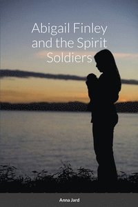 bokomslag Abigail Finley and the Spirit Soldiers