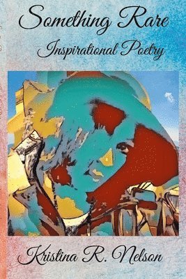 Kristina Nelson - Something Rare Inspirational Poetry, Häftad