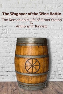 The Wagoner of the Wine Bottle: The Remarkable Life of Elmer Staton 1